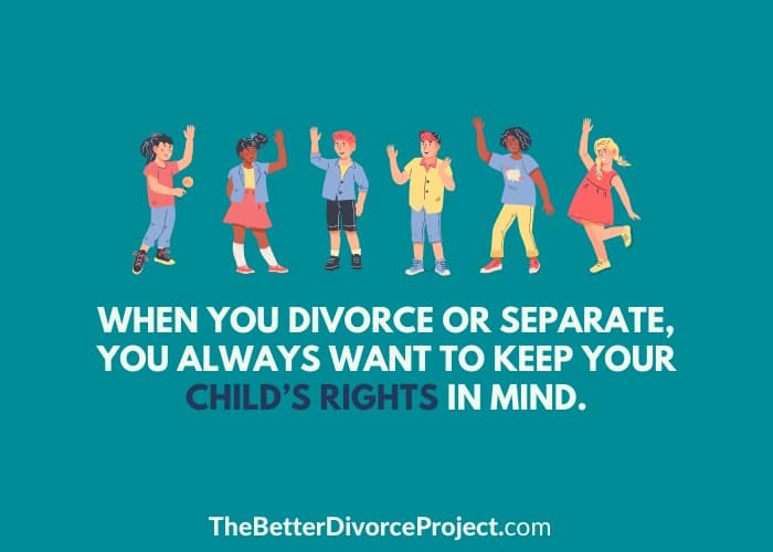 When you divorce or separate, you always want to keep your child's rights in mind.